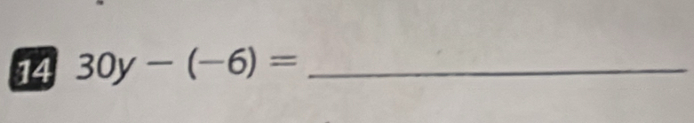 14 30y-(-6)= _