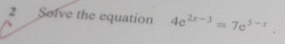 Solve the equation 4e^(2x-3)=7e^(5-x).