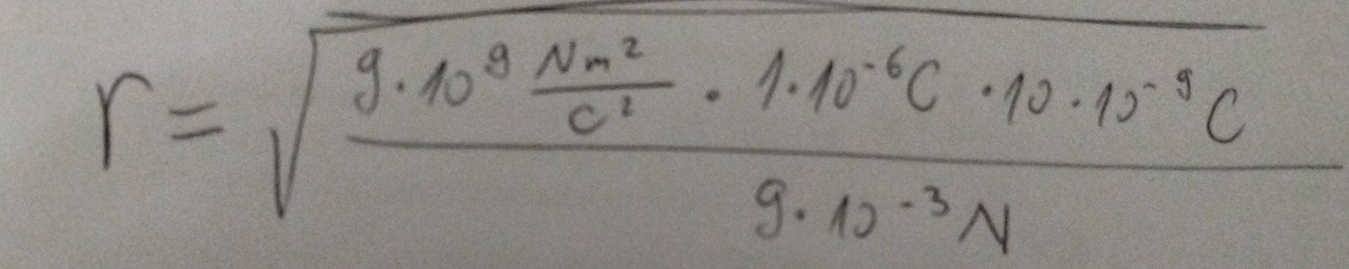 r=sqrt(frac g· 10^8frac Nm^2)c^2· 1.10^(-6)C· 10· 10^(-8)Cg· 10^(-3)N