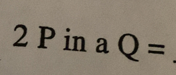 2 P in a Q=