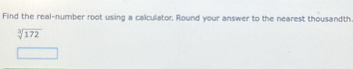 Find the real-number root using a calculator. Round your answer to the nearest thousandth.
sqrt[3](172)