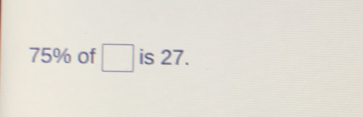 75% of □ is 27.