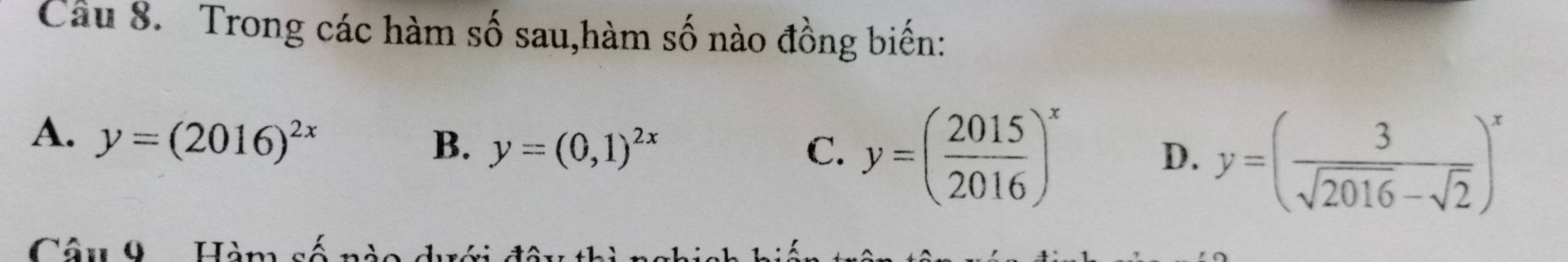 Trong các hàm số sau,hàm số nào đồng biến:
A. y=(2016)^2x
B. y=(0,1)^2x C. y=( 2015/2016 )^x y=( 3/sqrt(2016)-sqrt(2) )^x
D.
Câu 0 Làn