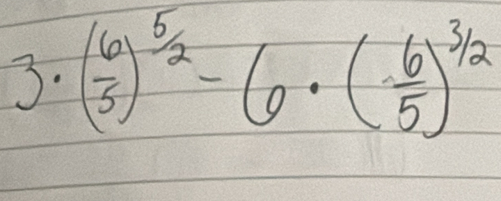 3· ( 6/5 )^ 5/2 -6· ( 6/5 )^ 3/2 