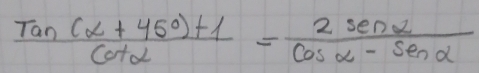  (Tan(alpha +45°)+1)/cot alpha  = sec alpha /cos alpha -sin alpha  