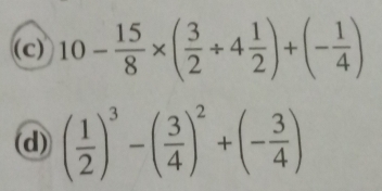 10- 15/8 * ( 3/2 / 4 1/2 )+(- 1/4 )
(d) ( 1/2 )^3-( 3/4 )^2+(- 3/4 )