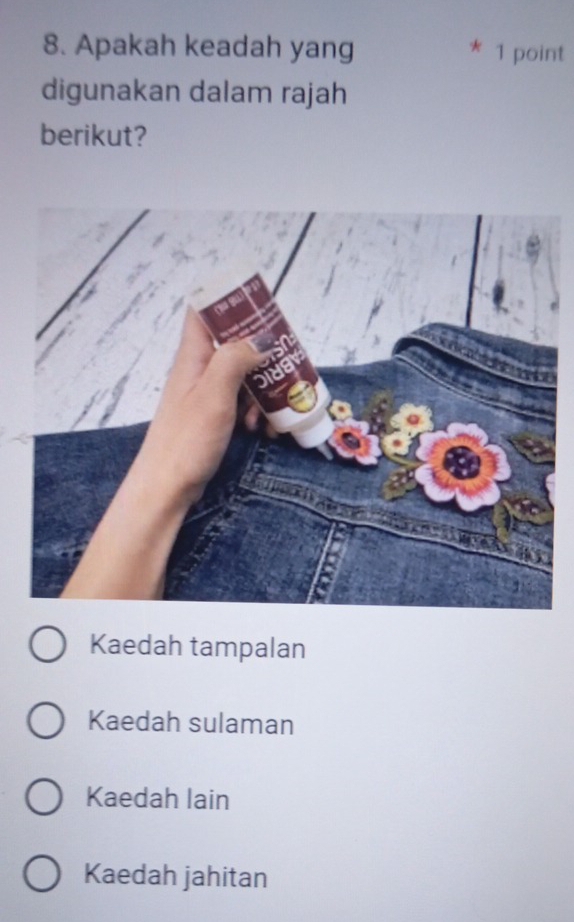 Apakah keadah yang 1 point
digunakan dalam rajah
berikut?
Kaedah tampalan
Kaedah sulaman
Kaedah lain
Kaedah jahitan