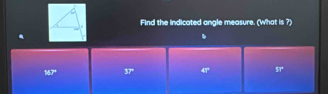 Find the indicated angle measure. (What is ?)
167°
37°
41°
51°