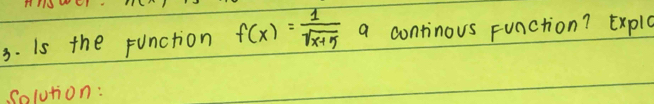 Is the function f(x)= 1/sqrt(x+5)  a continous Function? Exple 
Solution: