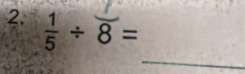  1/5 / overline 8=
_