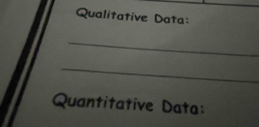 Qualitative Data: 
_ 
_ 
Quantitative Data: