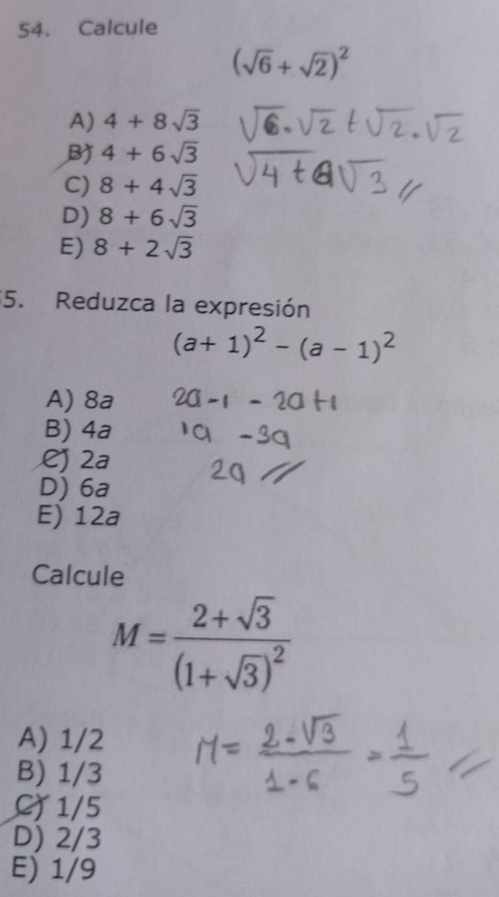 Calcule
(sqrt(6)+sqrt(2))^2
A) 4+8sqrt(3)
B 4+6sqrt(3)
C) 8+4sqrt(3)
D) 8+6sqrt(3)
E) 8+2sqrt(3)
5. Reduzca la expresión
(a+1)^2-(a-1)^2
A) 8a
B) 4a
Cj 2a
D) 6a
E) 12a
Calcule
M=frac 2+sqrt(3)(1+sqrt(3))^2
A) 1/2
B) 1/3
C) 1/5
D) 2/3
E) 1/9