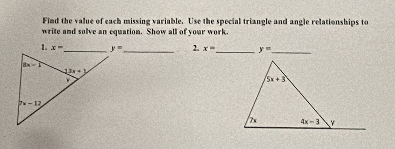 Find the value of each missing variable. Use the special triangle and angle relationships to
write and solve an equation. Show all of your work.
1. y= _ 2. x= _ y= _