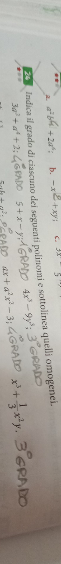 a²b+ +2a°; b. -x^2+xy C. 3x
2 Indica il grado di ciascuno dei seguenti polinomi e sottolinea quelli omogenei.
3a^2+a^4+2;
5+x-y
4x^3-9y^3;
x^3+ 1/3 x^2y.
ab+a^2.
ax+a^2x^2-3