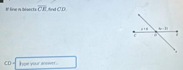 If line n bisects overline CE , find CD.
CD= ltype your answer...