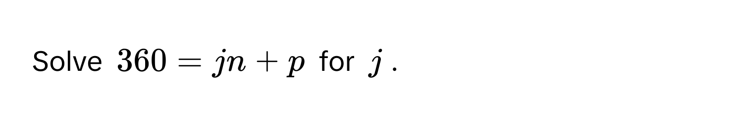 Solve $360 = jn + p$ for $j$.