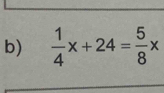  1/4 x+24= 5/8 x