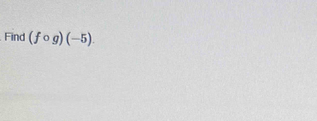 Find (fcirc g)(-5).