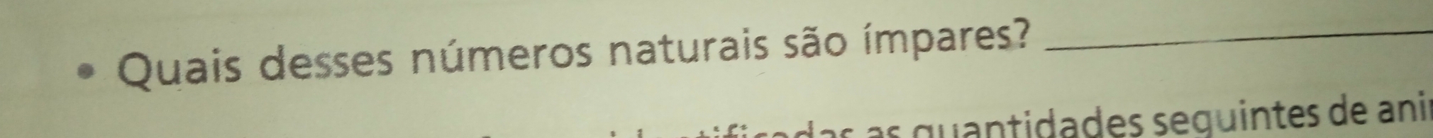 Quais desses números naturais são ímpares?_ 
as q u antidades sequintes de ani