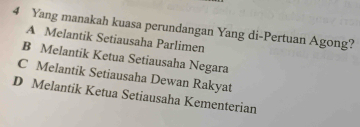 Yang manakah kuasa perundangan Yang di-Pertuan Agong?
A Melantik Setiausaha Parlimen
B Melantik Ketua Setiausaha Negara
C Melantik Setiausaha Dewan Rakyat
D Melantik Ketua Setiausaha Kementerian