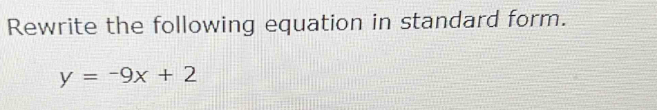 Rewrite the following equation in standard form.
y=-9x+2