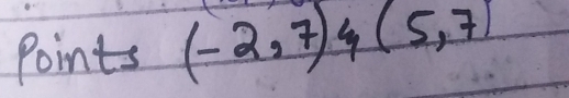 Points (-2,7)/4(5,7)