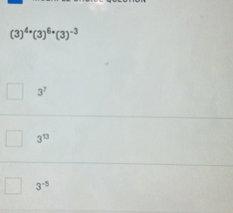 (3)^4· (3)^6· (3)^-3
3^7
3^(13)
3^(-5)