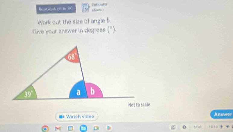 Buokwork cade GC Caleulator
allowed
Work out the size of angle b.
Give your answer in degrees (^circ )
Watch video Answer
M
6 Oct 10:10