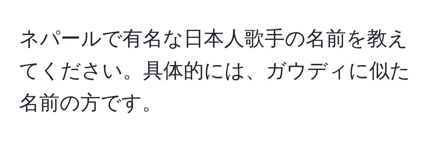 ネパールで有名な日本人歌手の名前を教えてください。具体的には、ガウディに似た名前の方です。