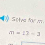 Solve for m.
m=13-3