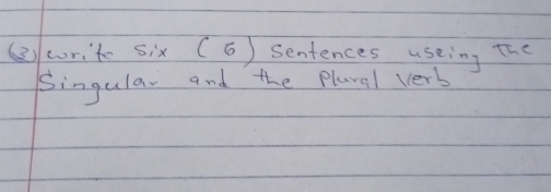 ②2)/ wurite six (6) Sentences useing The 
Singular and the Plunal verb