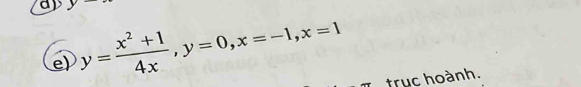 y
e) y= (x^2+1)/4x , y=0, x=-1, x=1
trục hoành.