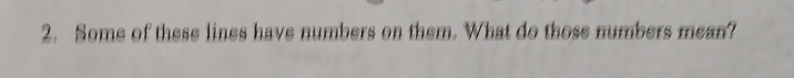 Some of these lines have numbers on them. What do those numbers mean?