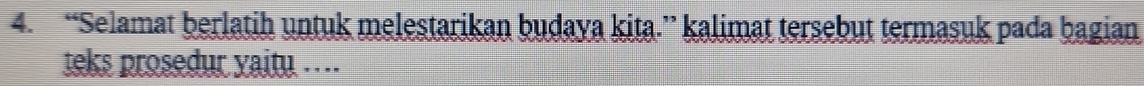 “Selamat berlatih untuk melestarikan budaya kita.” kalimat tersebut termasuk pada bagian 
teks prosedur yaitu ....