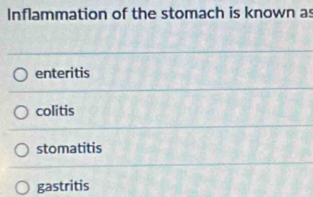 Inflammation of the stomach is known as
enteritis
colitis
stomatitis
gastritis