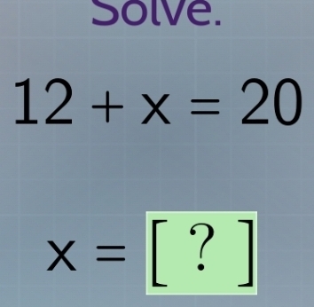 Solve.
12+x=20
x=[?]