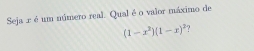 Seja x é um número real. Qual é o valor máximo de
(1-x^2)(1-x)^2