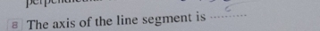 ≌ The axis of the line segment is_