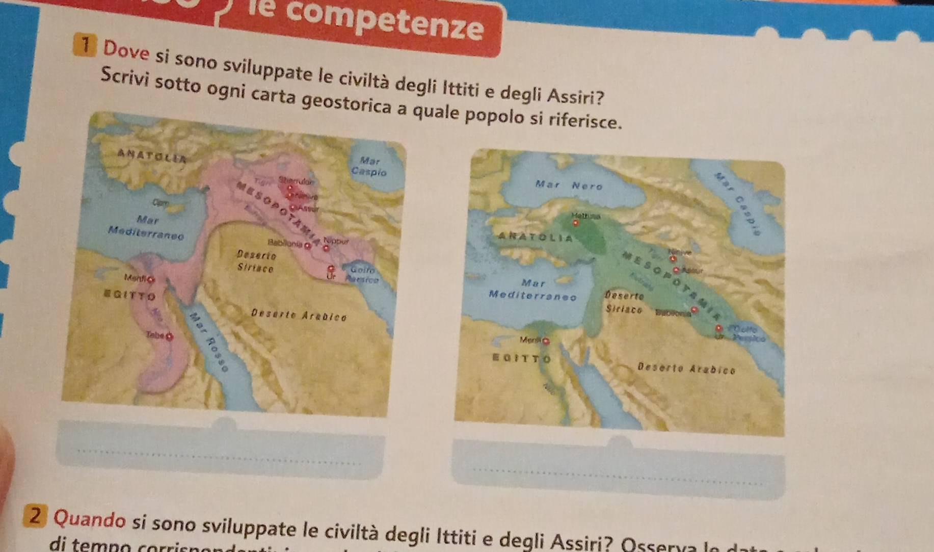 le competenze 
1 Dove si sono sviluppate le civiltà degli Ittiti e degli Assiri? 
Scrivi sotto ogni carta guale popolo si riferisce. 
2 Quando si sono sviluppate le civiltà degli Ittiti e degli Assiri? Osserva l