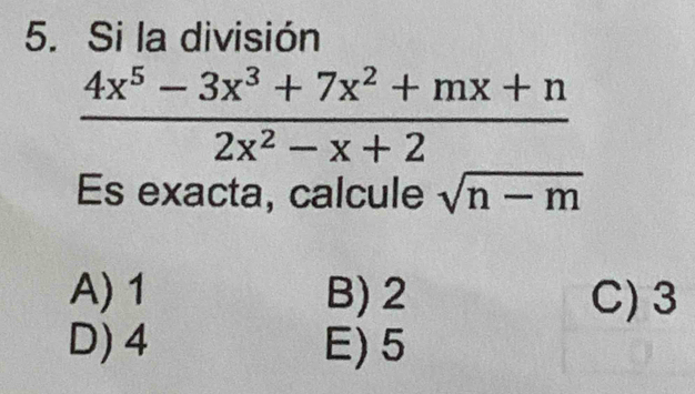 Si la división
 (4x^5-3x^3+7x^2+mx+n)/2x^2-x+2 
Es exacta, calcule sqrt(n-m)
A) 1 B) 2 C) 3
D) 4 E) 5