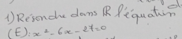 Resonche doms Rfequatis 
(E): x^2-6x-27=0