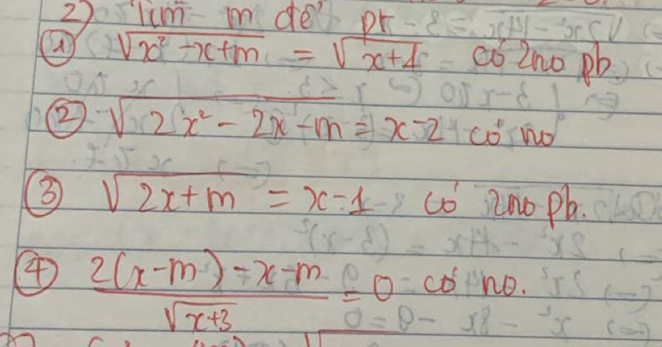 lum- m do 
a sqrt(x^2-x+m)=sqrt(x+4) có Zno pb 
② sqrt(2x^2-2x-m)=x-2 CO' Wo
sqrt(2x+m)=x-1 -860° 2000P 1· ) b.
 (2(x-m)-x-m)/sqrt(x+3) 
θ