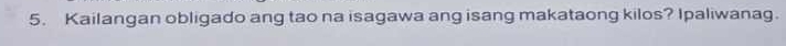 Kailangan obligado ang tao na isagawa ang isang makataong kilos? Ipaliwanag.