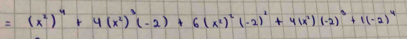 =(x^2)^4+4(x^2)^3(-2)+6(x^2)^2(-2)^2+4(x^2)(-2)^3+1(-2)^4