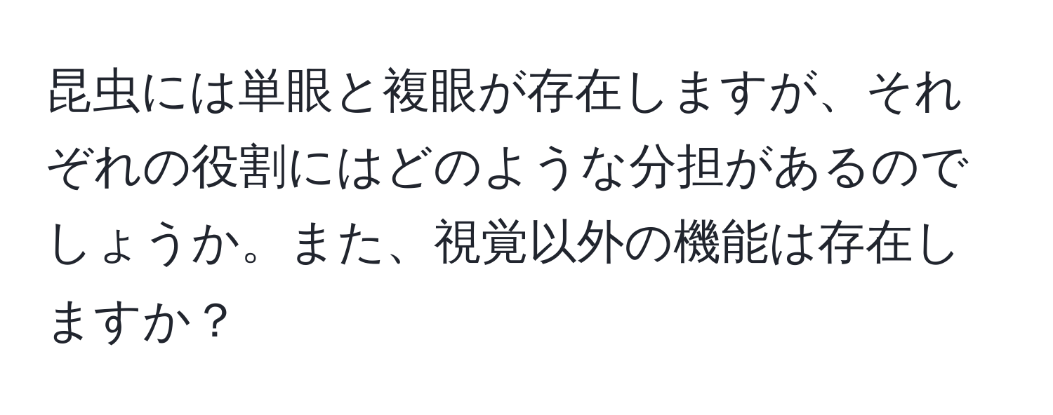 昆虫には単眼と複眼が存在しますが、それぞれの役割にはどのような分担があるのでしょうか。また、視覚以外の機能は存在しますか？