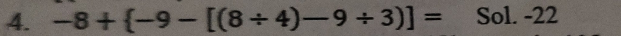 -8+ -9-[(8/ 4)-9/ 3)]=Sol.-22