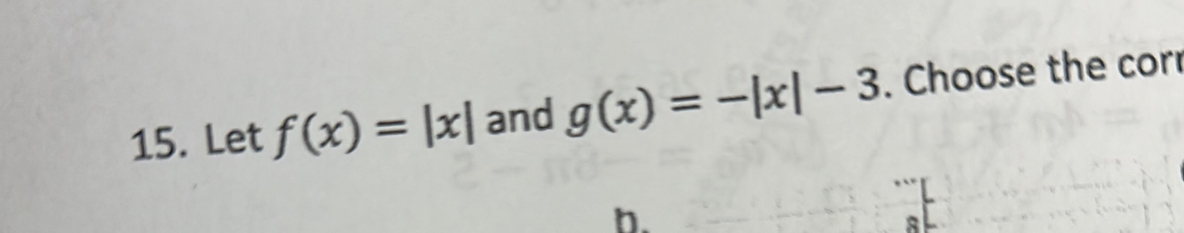 Let f(x)=|x| and g(x)=-|x|-3. Choose the corr
b.
A