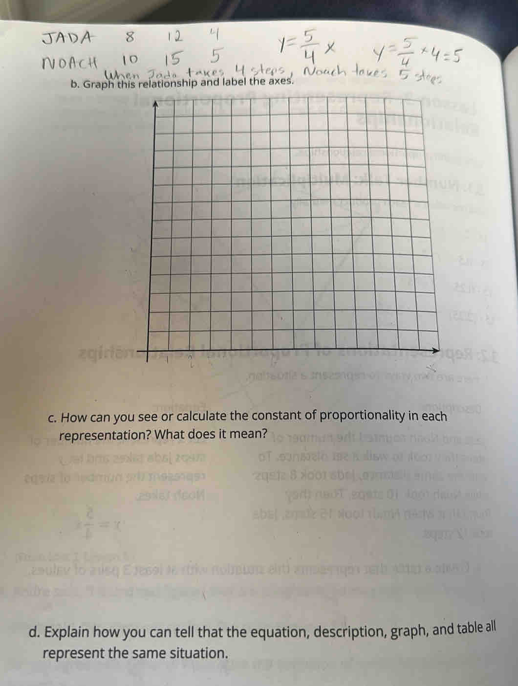 Graph thip and label the axes. 
c. How can you see or calculate the constant of proportionality in each 
representation? What does it mean? 
d. Explain how you can tell that the equation, description, graph, and table all 
represent the same situation.