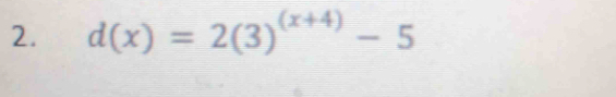 d(x)=2(3)^(x+4)-5