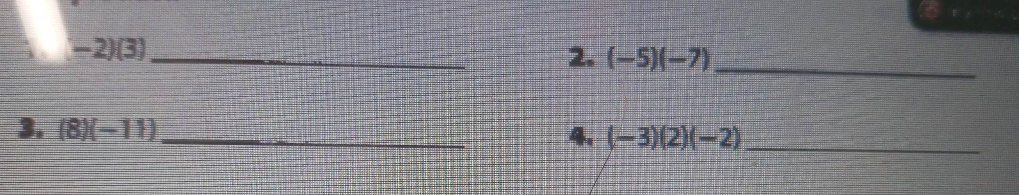 -2)(3)
2. (-5)(-7) _
3. (8)(-11) _
4. (-3)(2)(-2) _